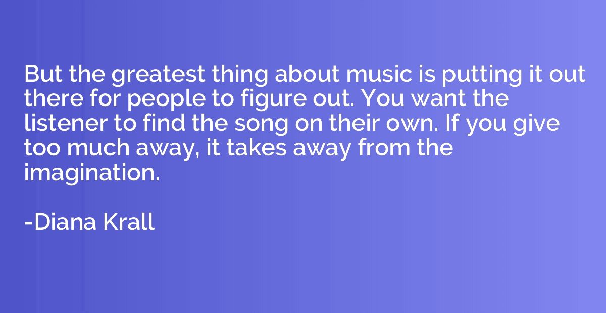 But the greatest thing about music is putting it out there f