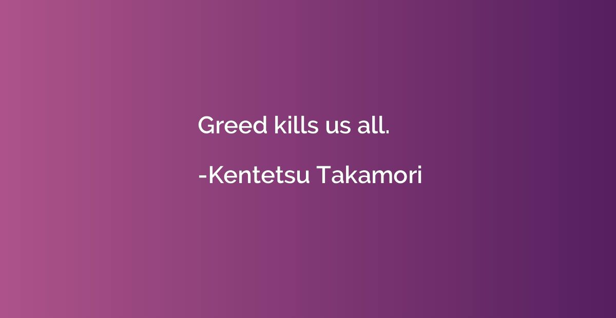 Greed kills us all.