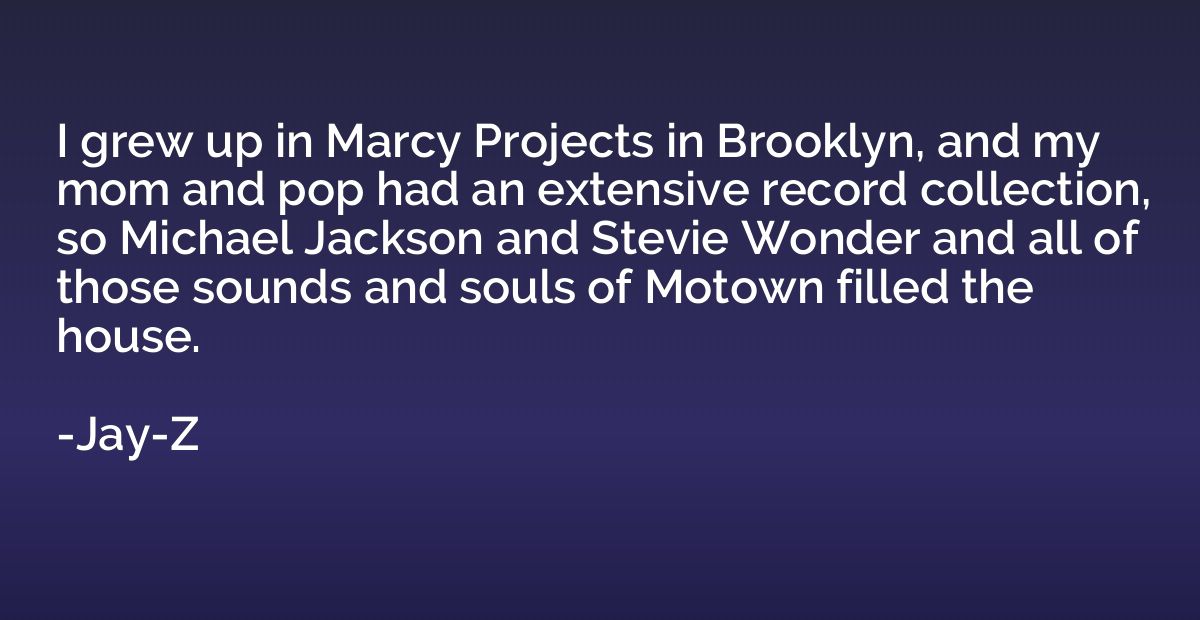I grew up in Marcy Projects in Brooklyn, and my mom and pop 