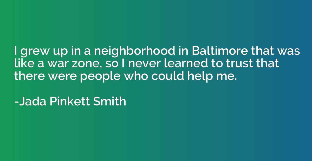 I grew up in a neighborhood in Baltimore that was like a war