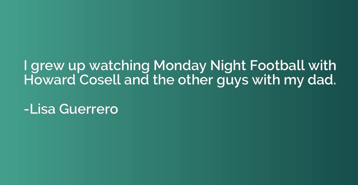 I grew up watching Monday Night Football with Howard Cosell 