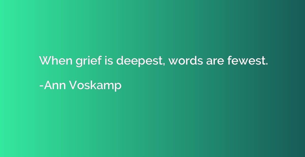 When grief is deepest, words are fewest.