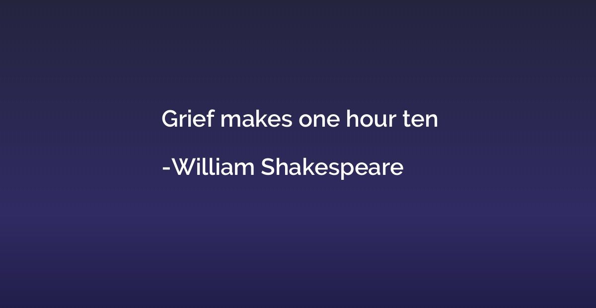 Grief makes one hour ten