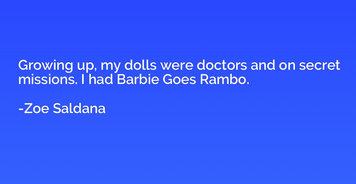 Growing up, my dolls were doctors and on secret missions. I 