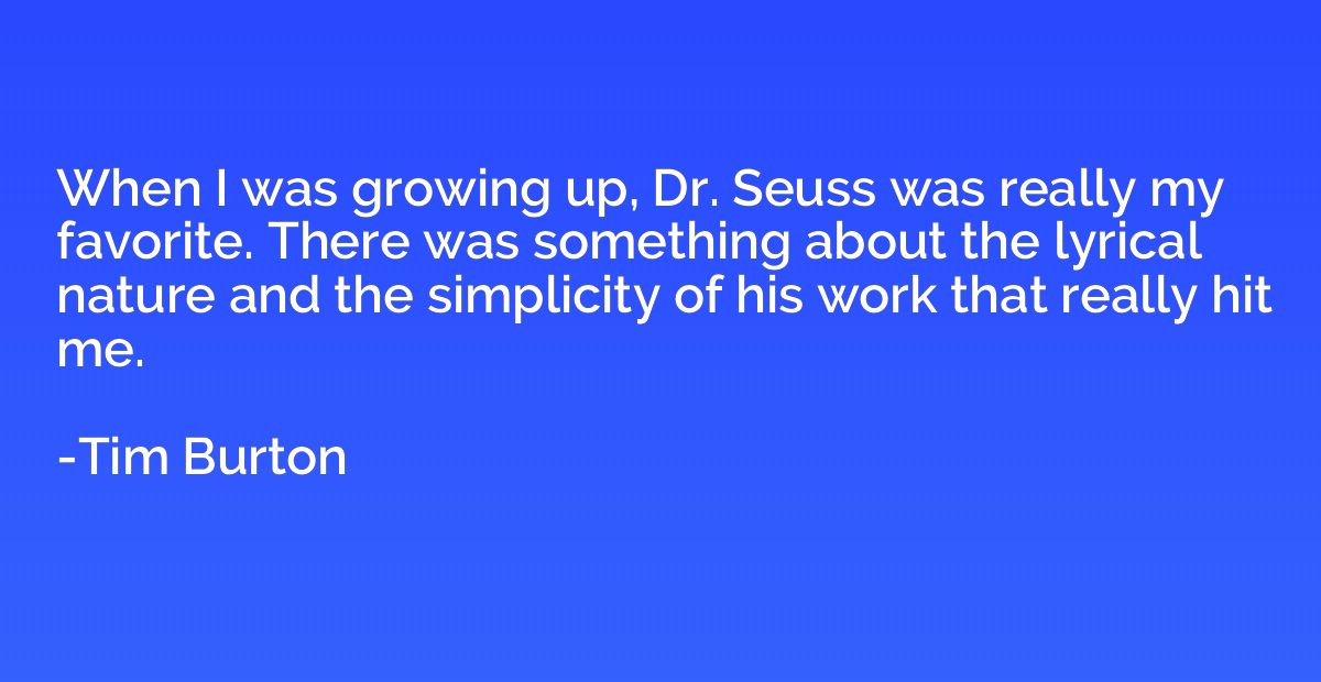 When I was growing up, Dr. Seuss was really my favorite. The