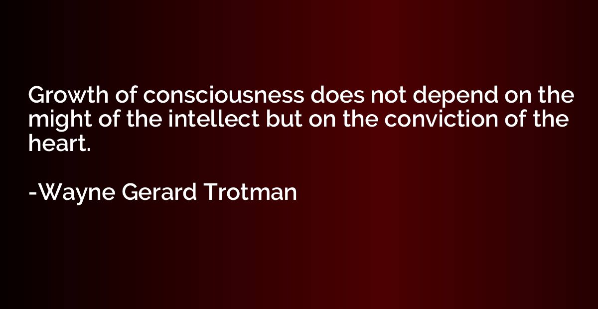 Growth of consciousness does not depend on the might of the 