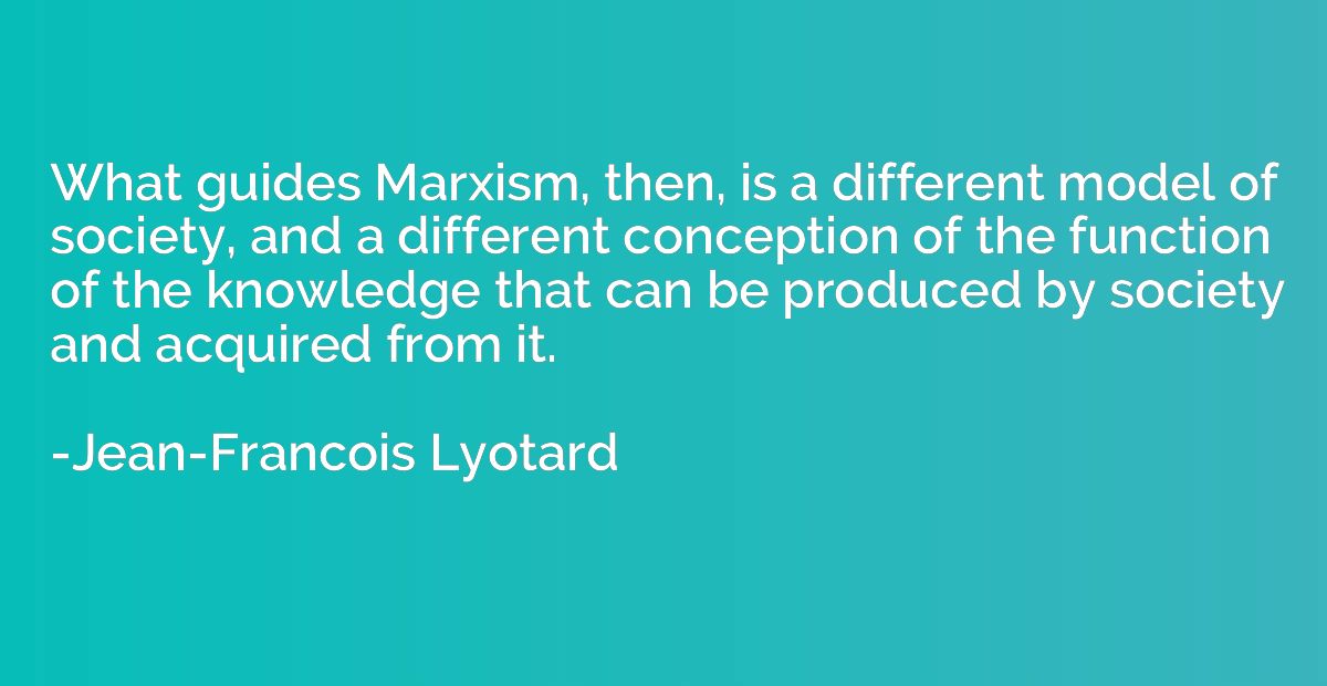 What guides Marxism, then, is a different model of society, 