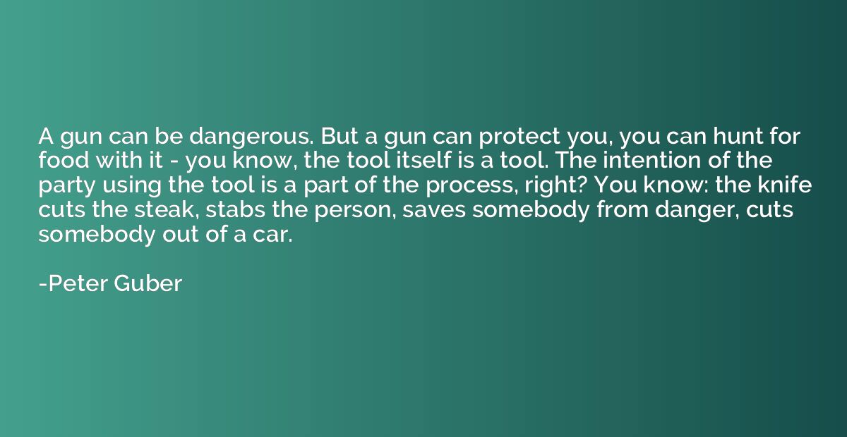 A gun can be dangerous. But a gun can protect you, you can h