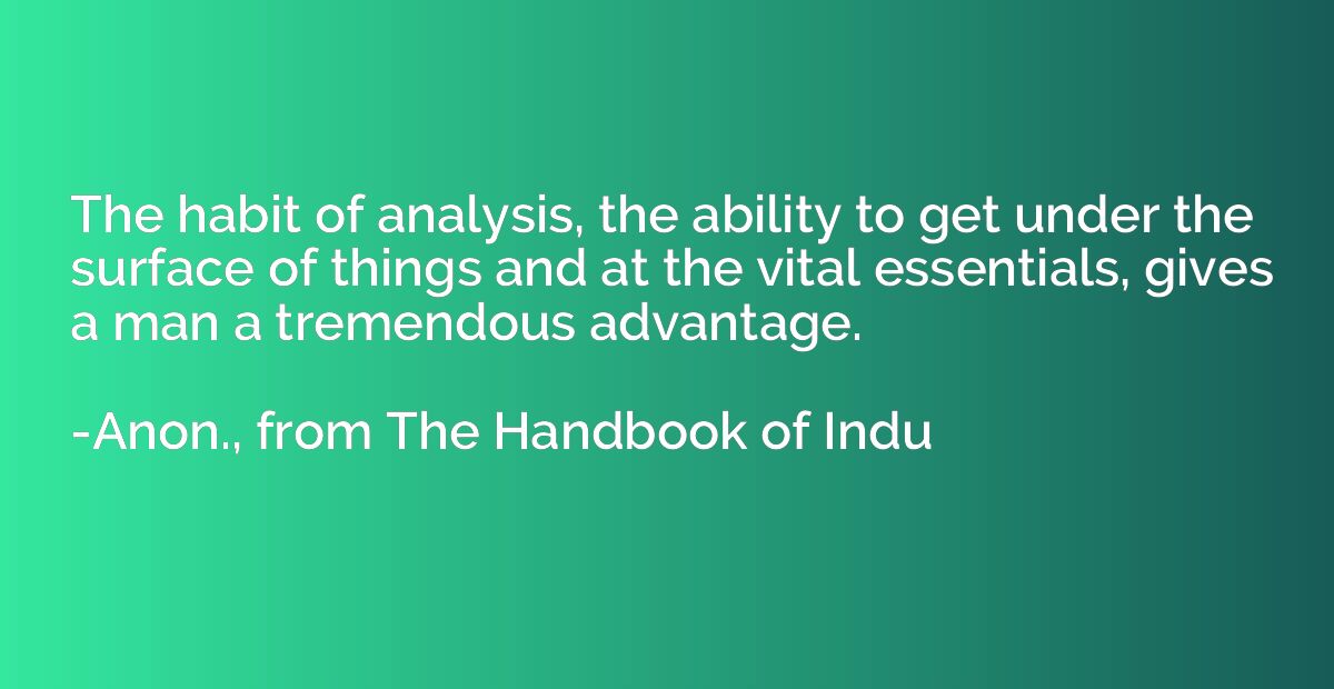 The habit of analysis, the ability to get under the surface 
