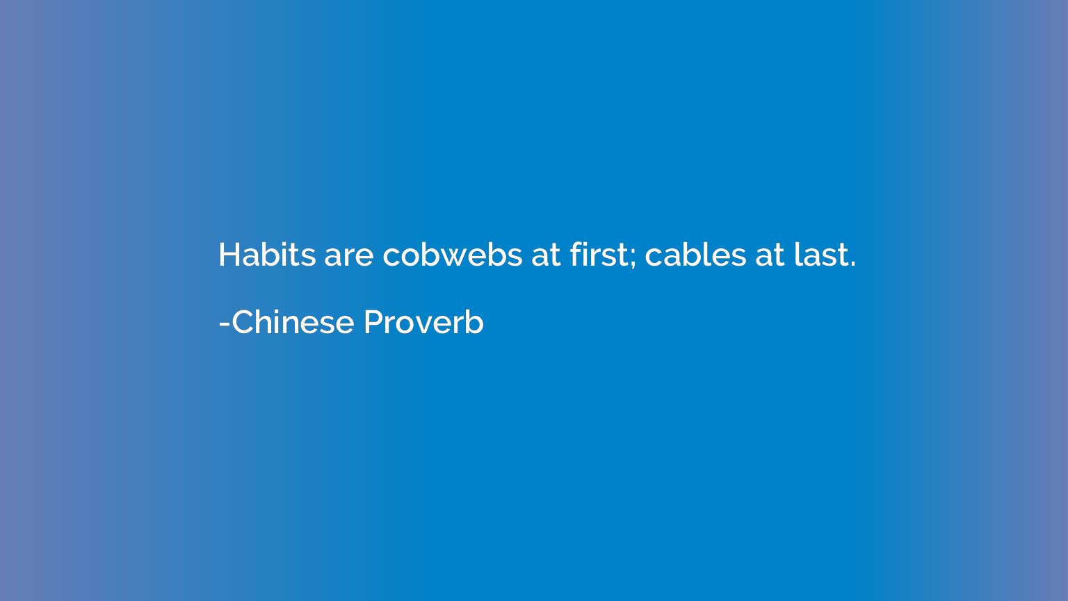 Habits are cobwebs at first; cables at last.