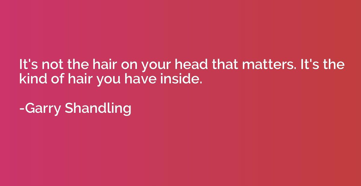 It's not the hair on your head that matters. It's the kind o