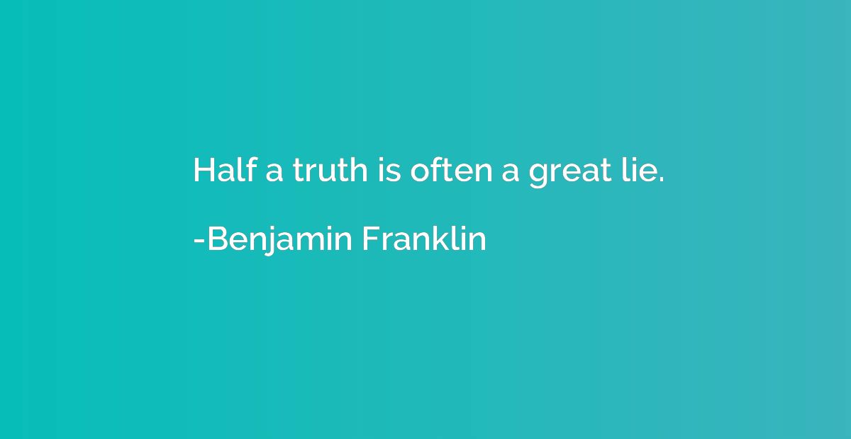 Half a truth is often a great lie.