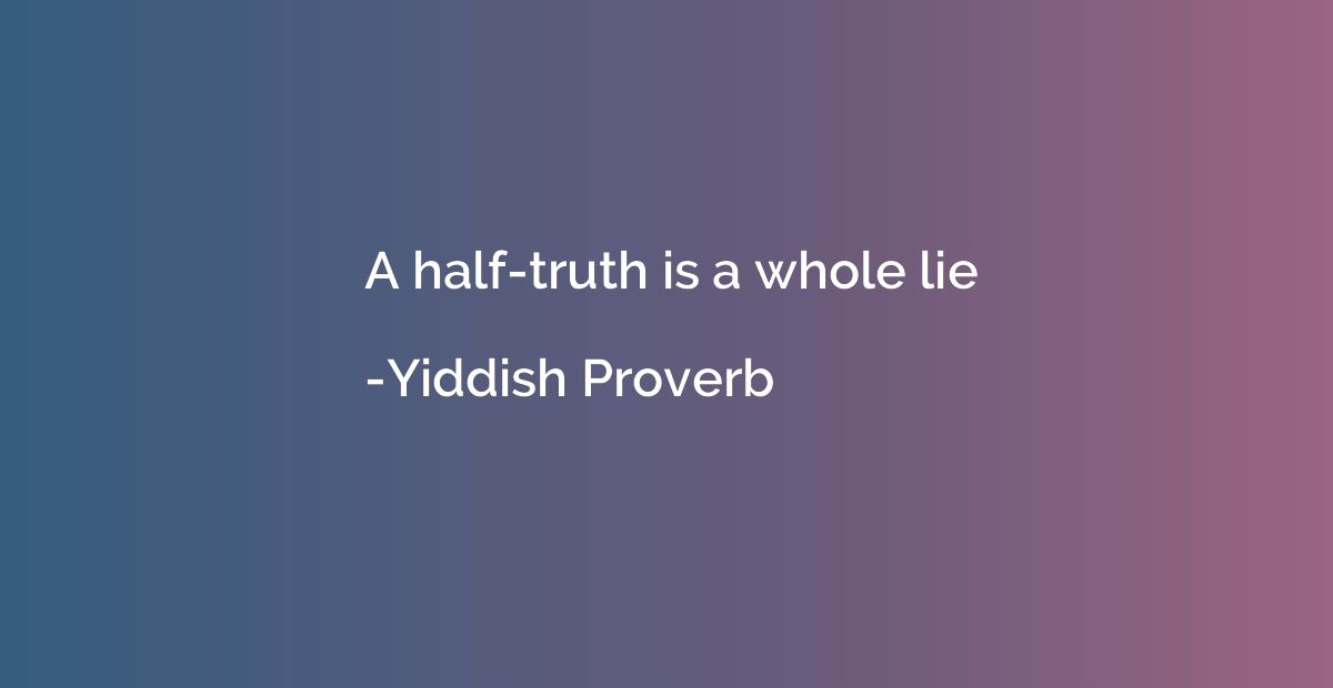 A half-truth is a whole lie