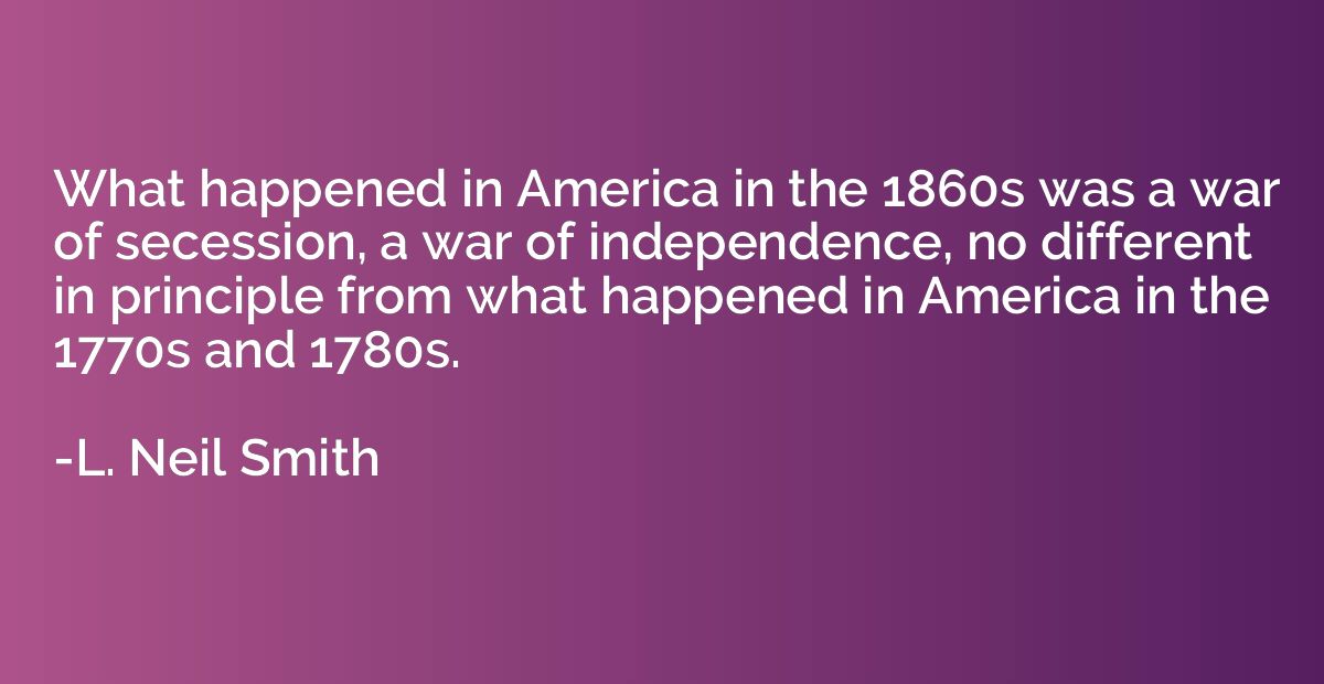 What happened in America in the 1860s was a war of secession