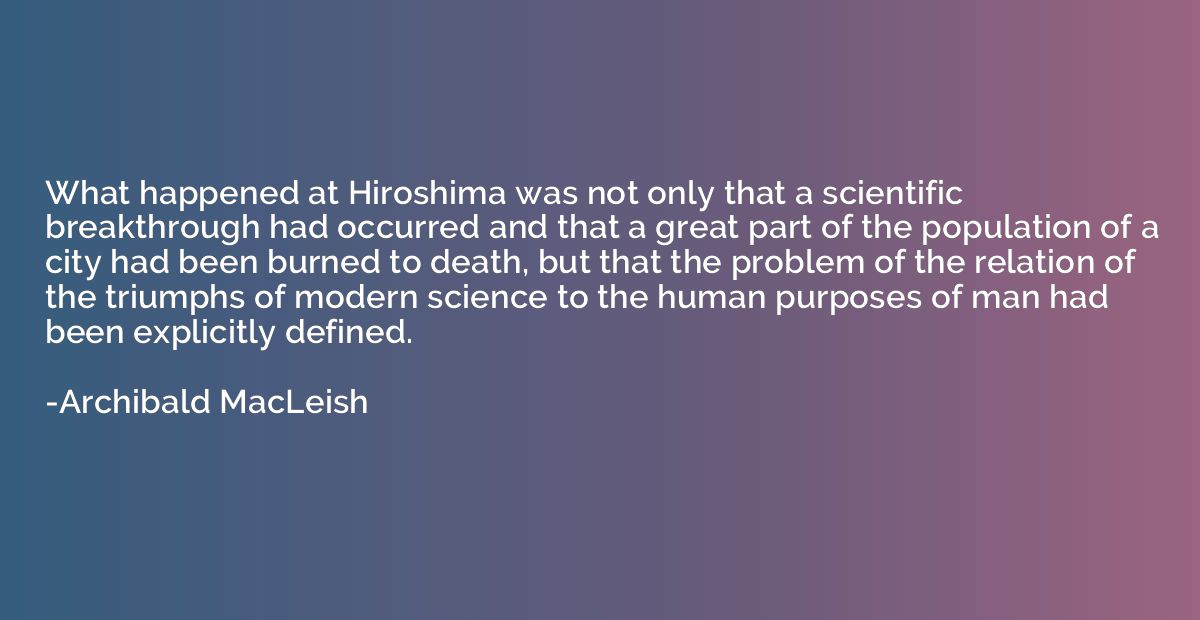 What happened at Hiroshima was not only that a scientific br
