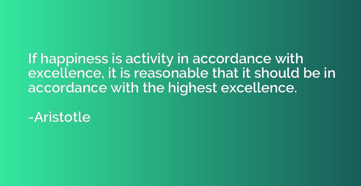 If happiness is activity in accordance with excellence, it i