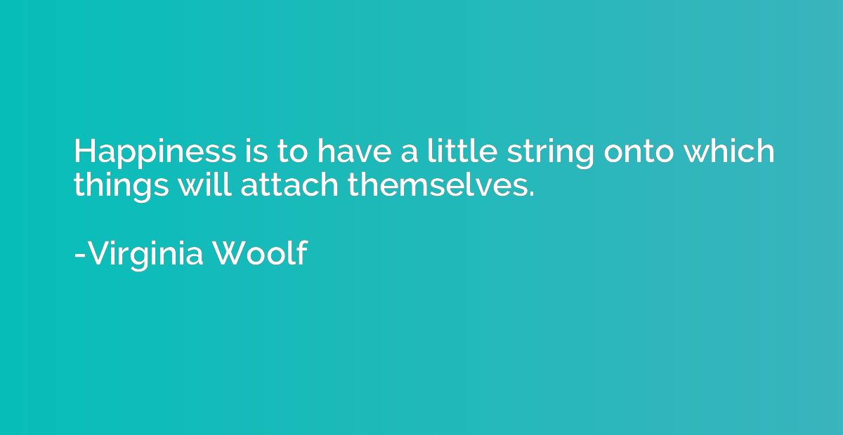 Happiness is to have a little string onto which things will 