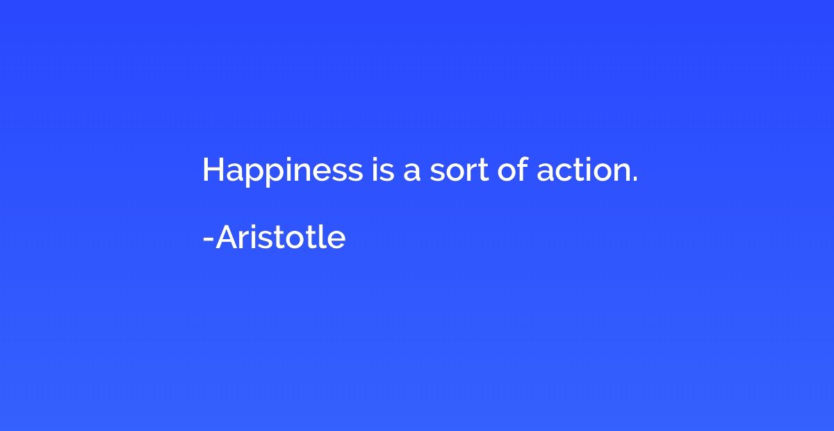 Happiness is a sort of action.