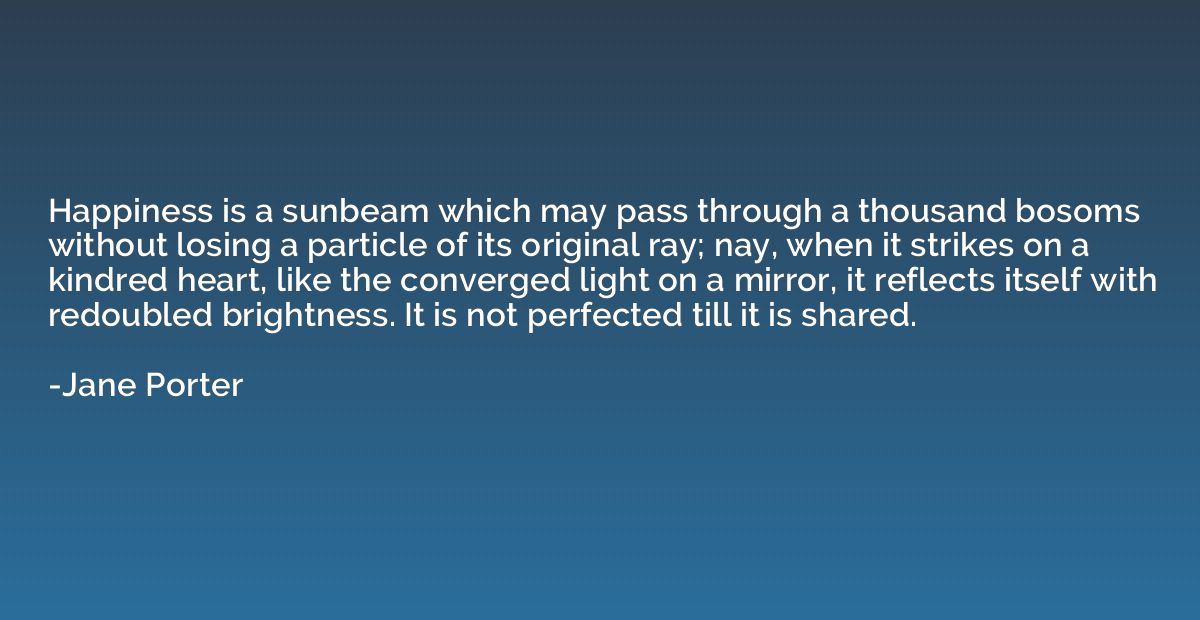 Happiness is a sunbeam which may pass through a thousand bos