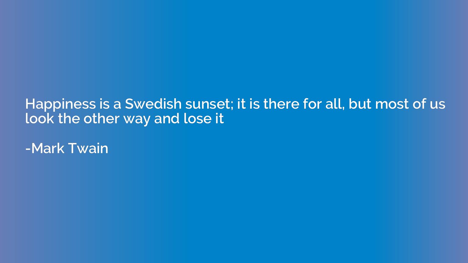 Happiness is a Swedish sunset; it is there for all, but most