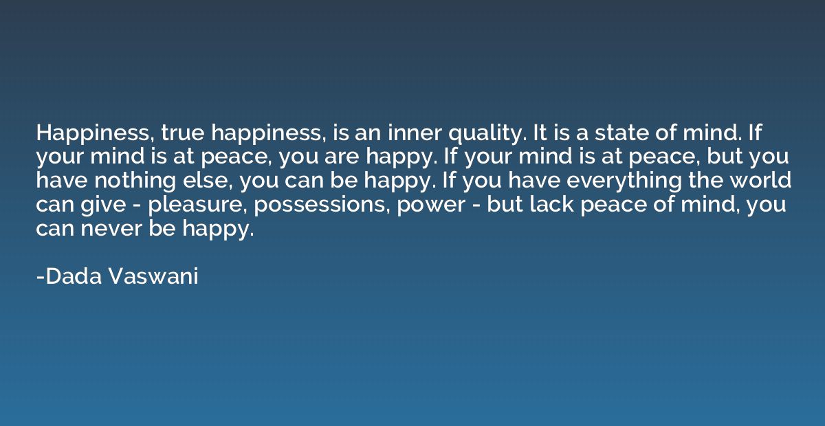 Happiness, true happiness, is an inner quality. It is a stat