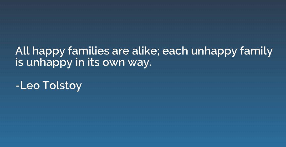 All happy families are alike; each unhappy family is unhappy