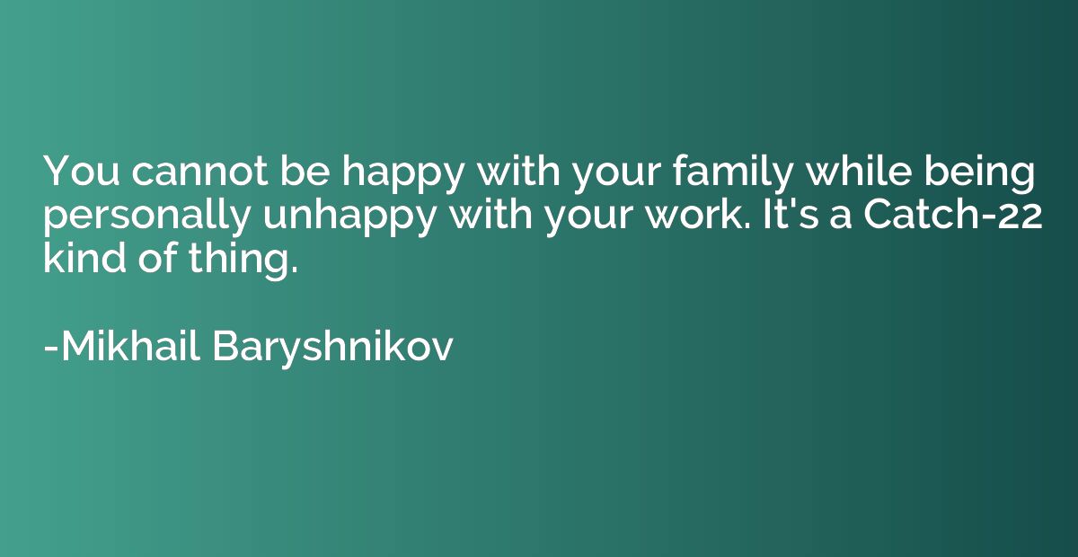 You cannot be happy with your family while being personally 