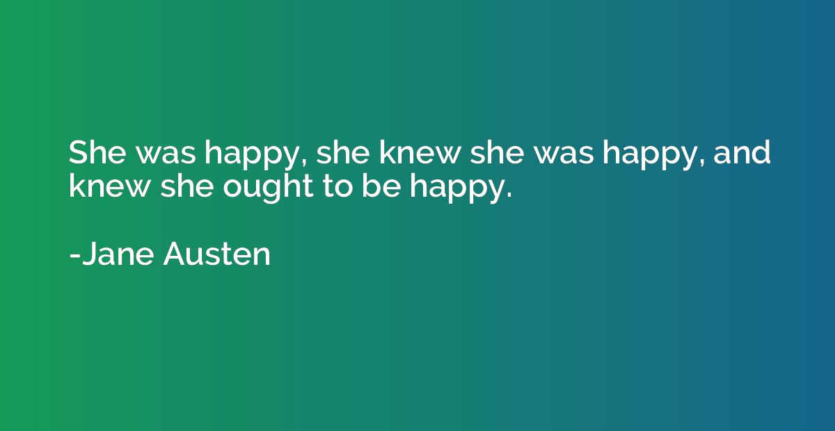 She was happy, she knew she was happy, and knew she ought to