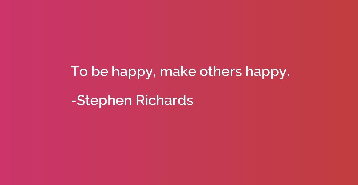 To be happy, make others happy.