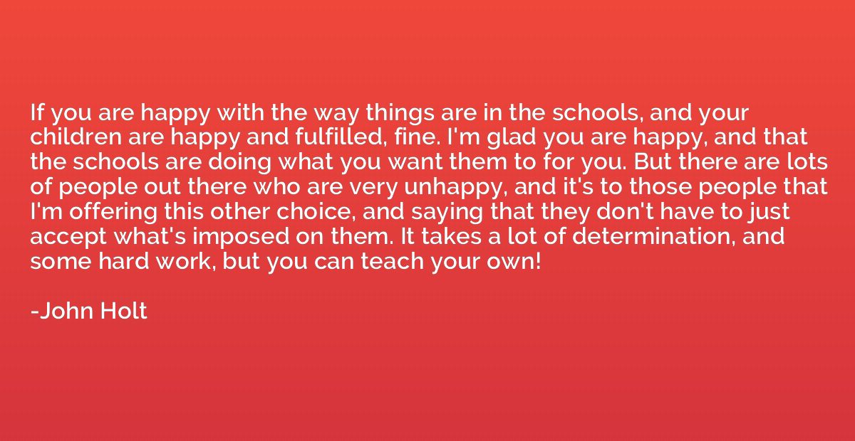 If you are happy with the way things are in the schools, and