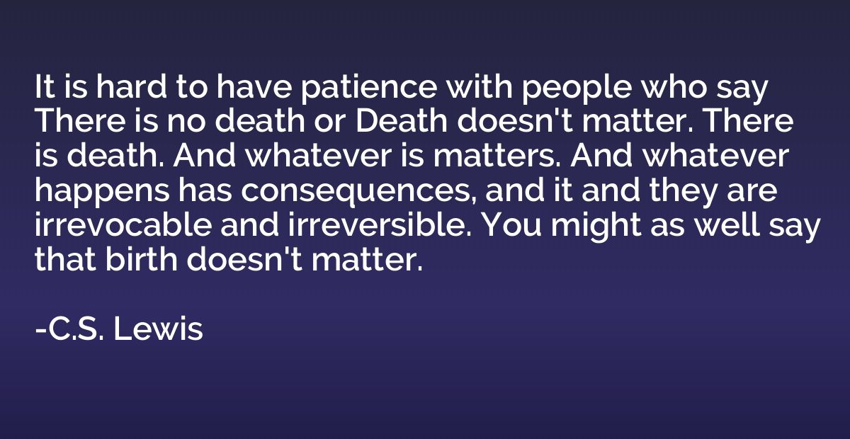 It is hard to have patience with people who say There is no 