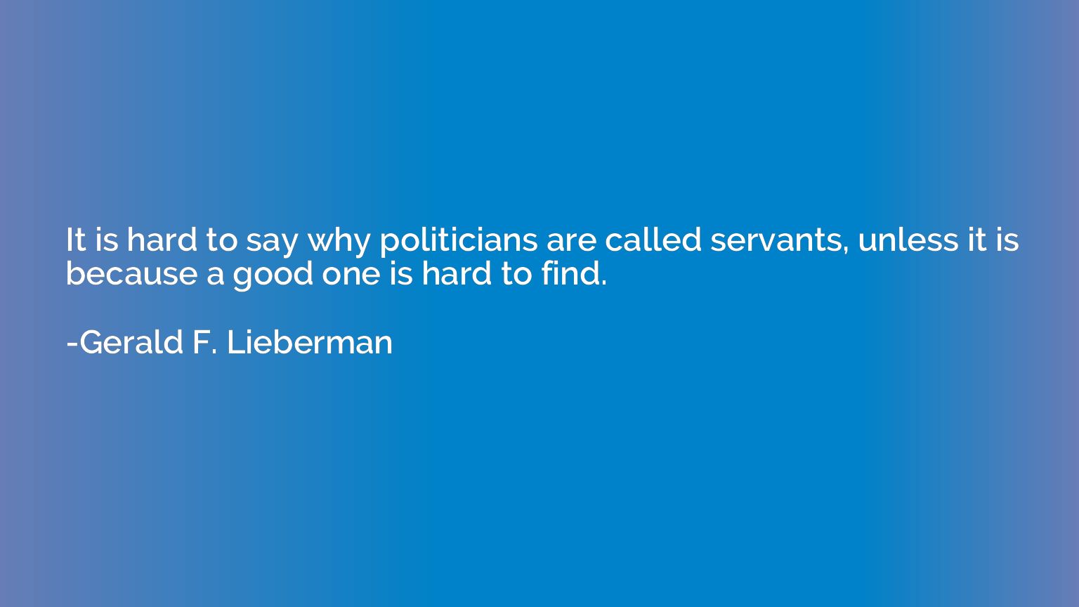 It is hard to say why politicians are called servants, unles