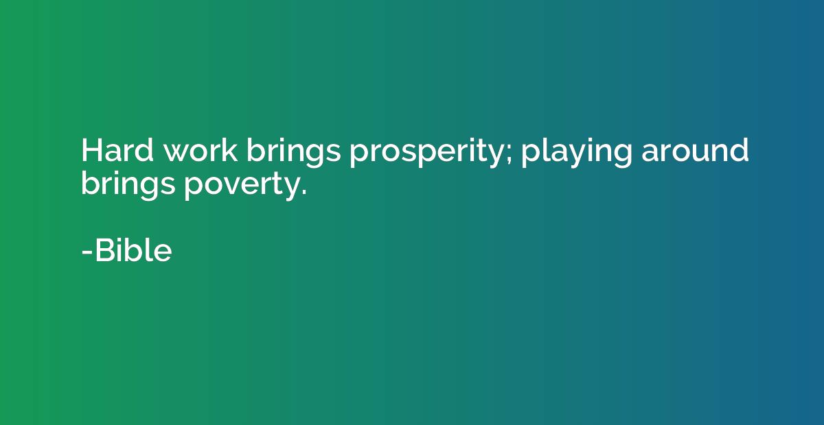 Hard work brings prosperity; playing around brings poverty.