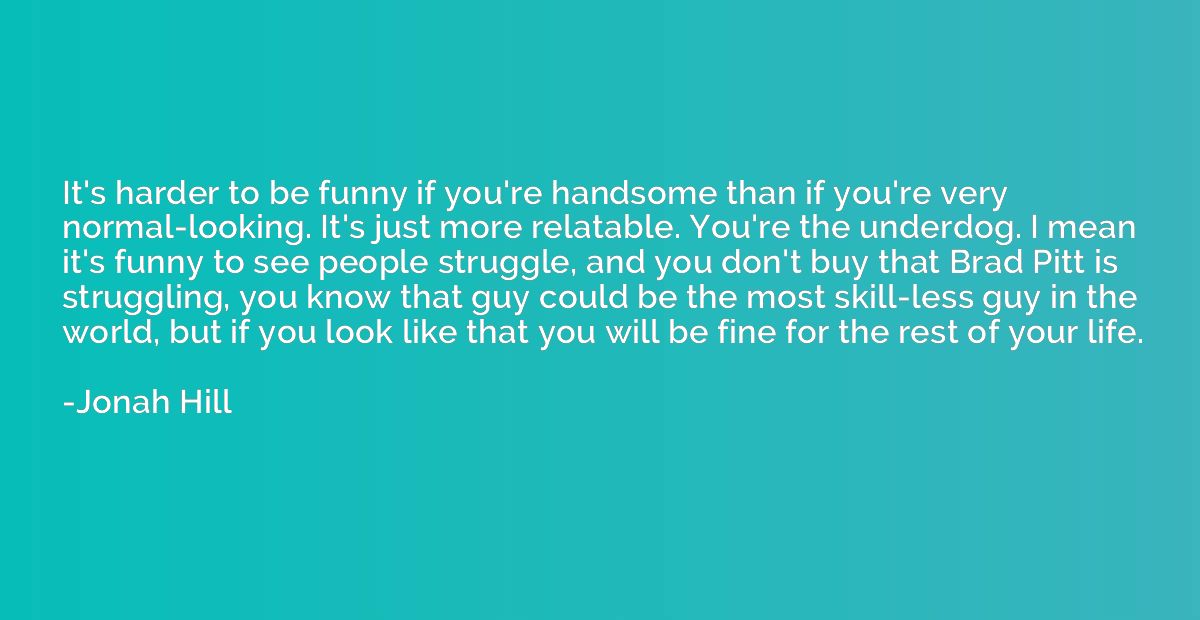 It's harder to be funny if you're handsome than if you're ve