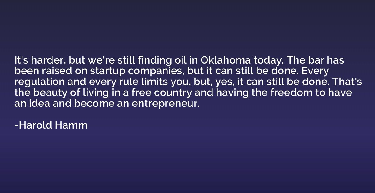 It's harder, but we're still finding oil in Oklahoma today. 