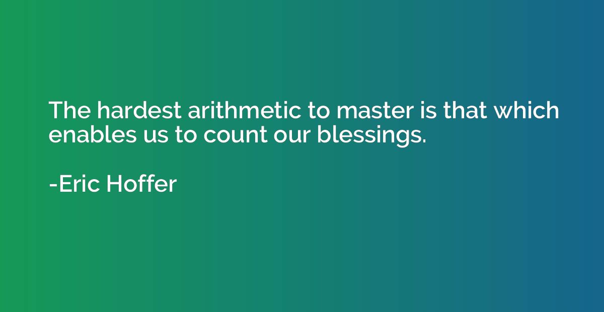The hardest arithmetic to master is that which enables us to