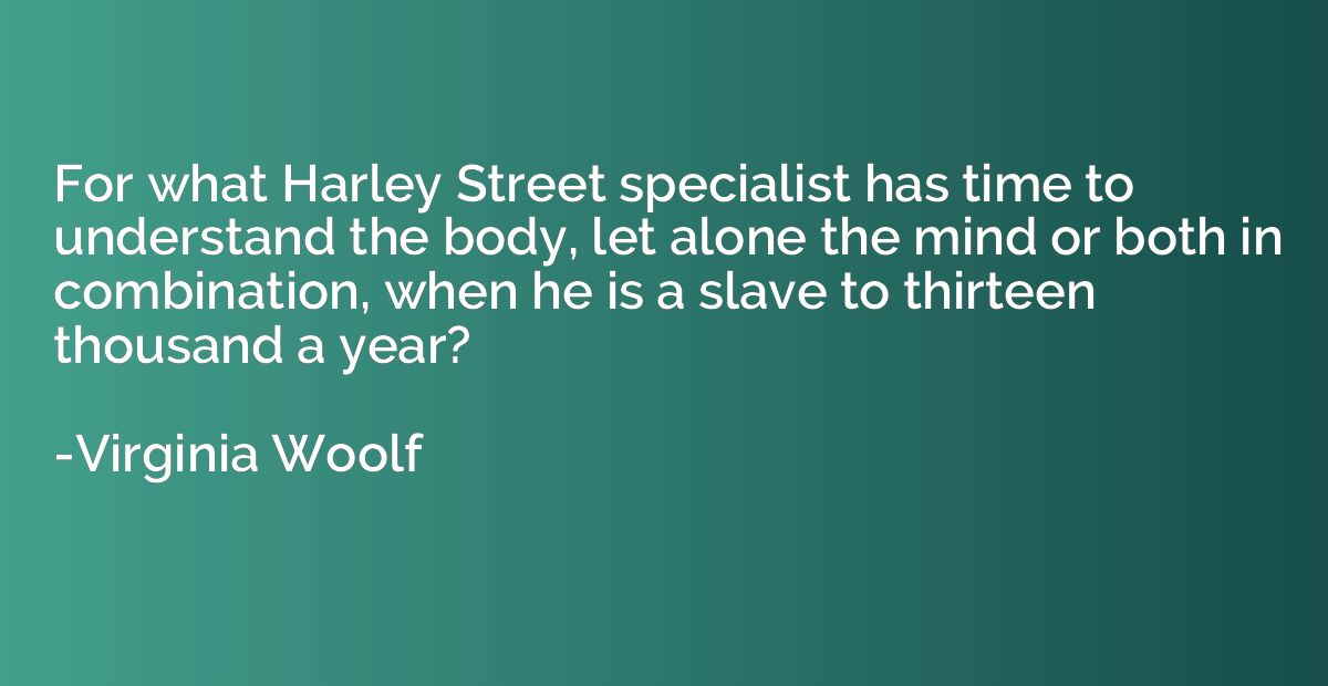 For what Harley Street specialist has time to understand the
