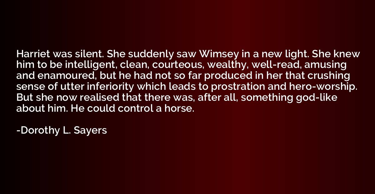 Harriet was silent. She suddenly saw Wimsey in a new light. 