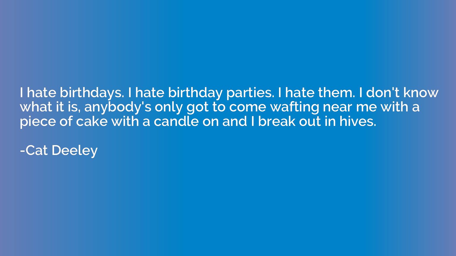 I hate birthdays. I hate birthday parties. I hate them. I do