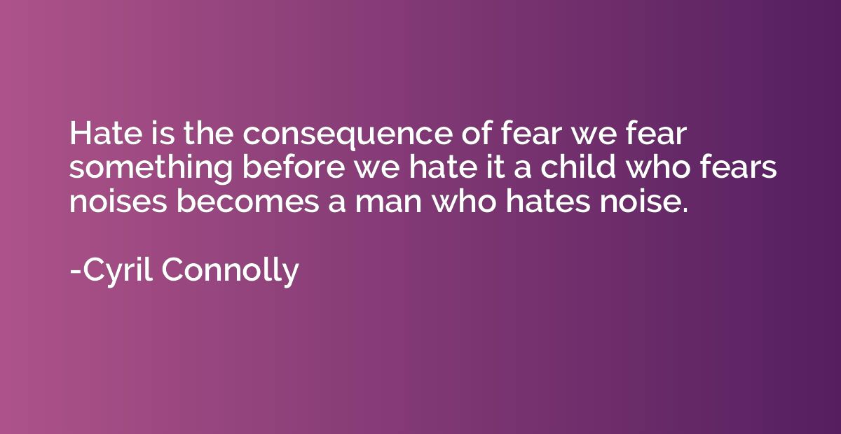 Hate is the consequence of fear we fear something before we 