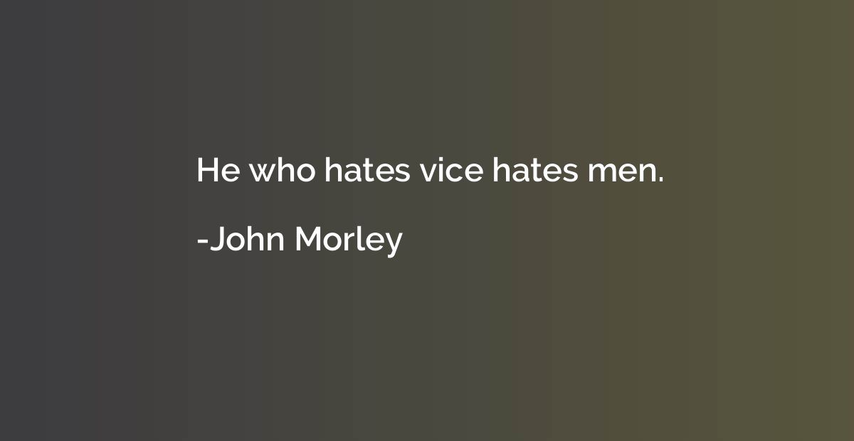 He who hates vice hates men.