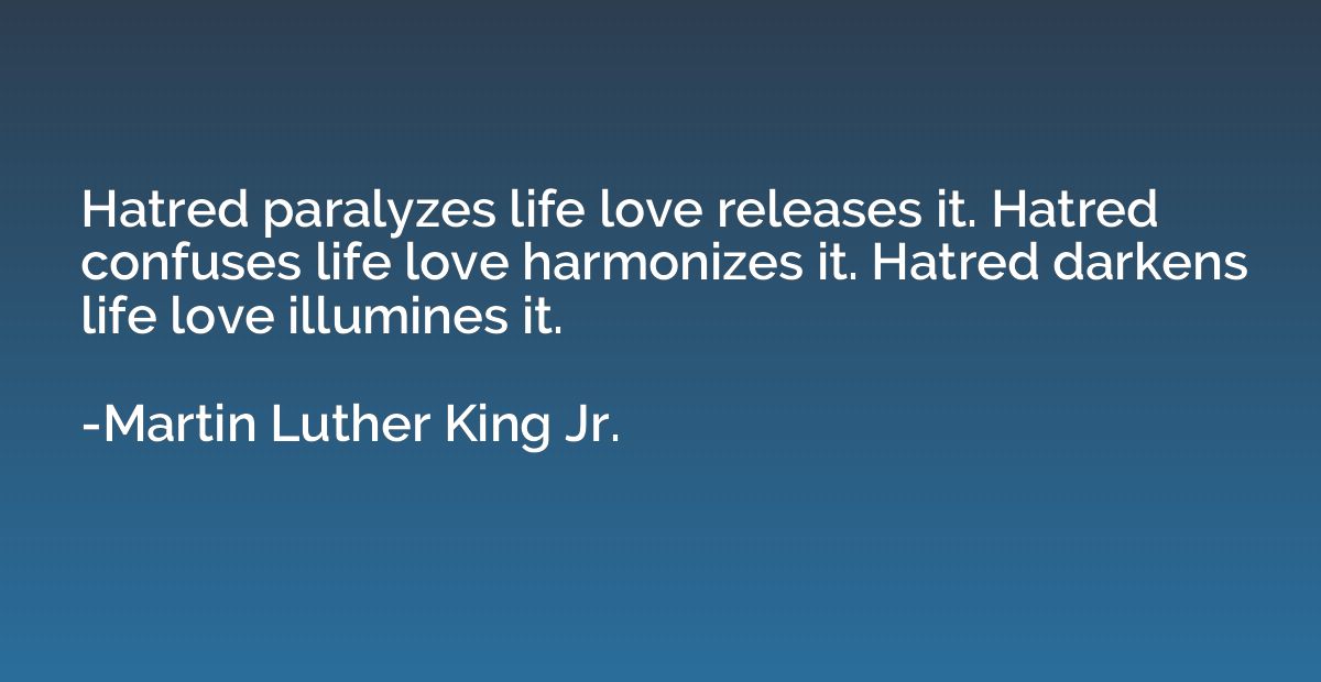 Hatred paralyzes life love releases it. Hatred confuses life