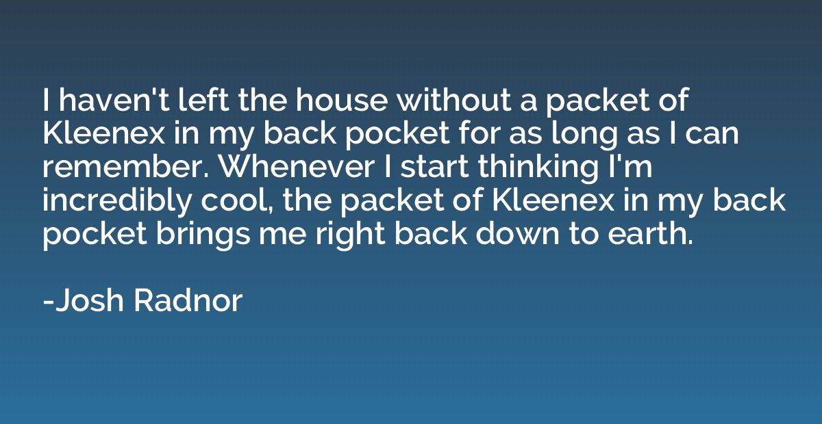 I haven't left the house without a packet of Kleenex in my b