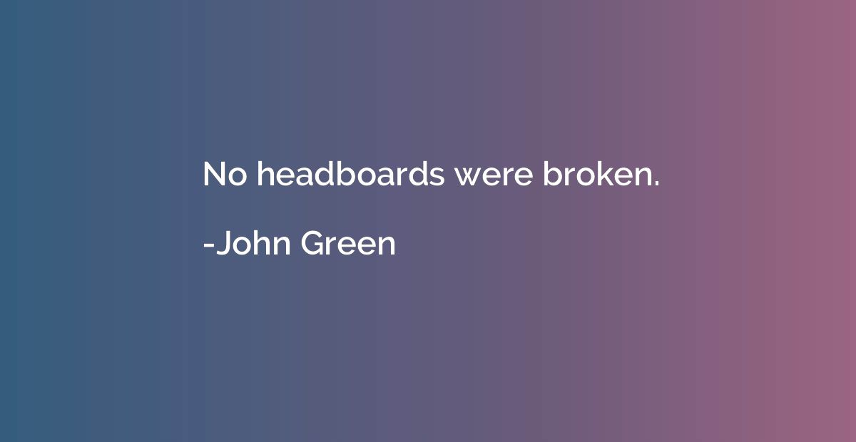 No headboards were broken.
