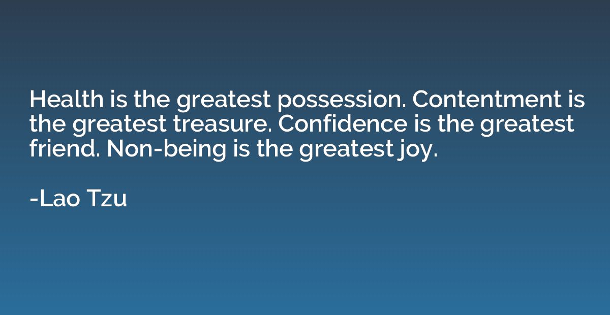 Health is the greatest possession. Contentment is the greate