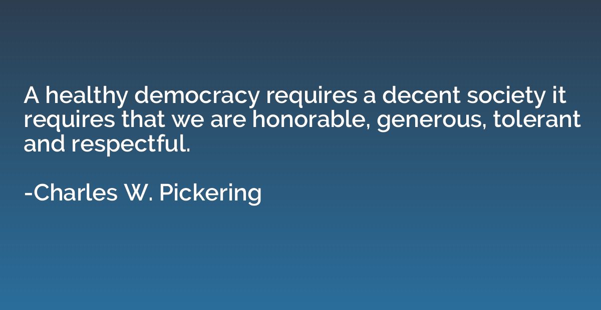 A healthy democracy requires a decent society it requires th