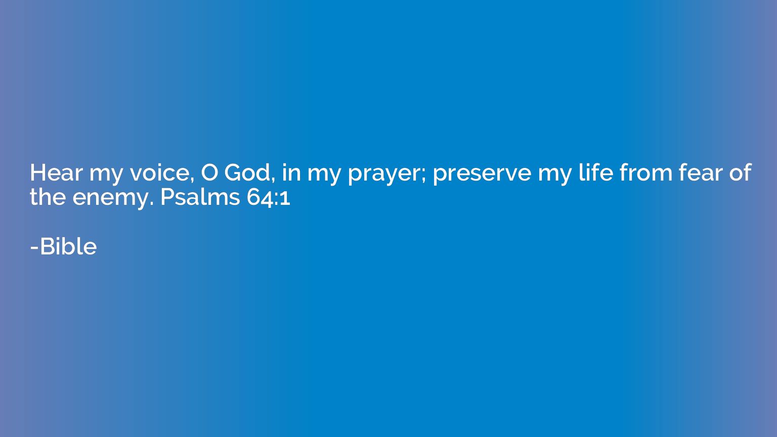 Hear my voice, O God, in my prayer; preserve my life from fe