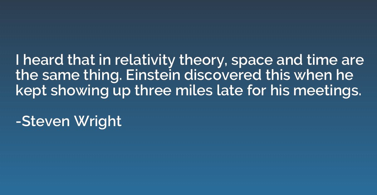 I heard that in relativity theory, space and time are the sa