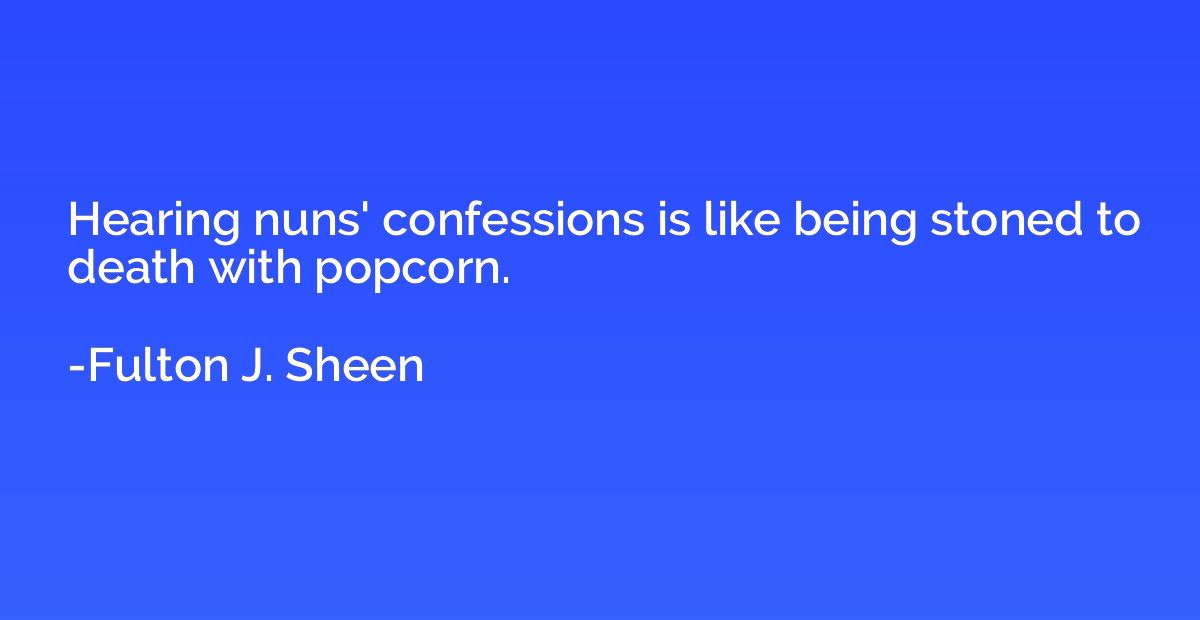 Hearing nuns' confessions is like being stoned to death with
