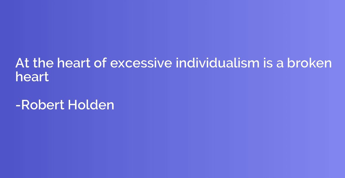 At the heart of excessive individualism is a broken heart
